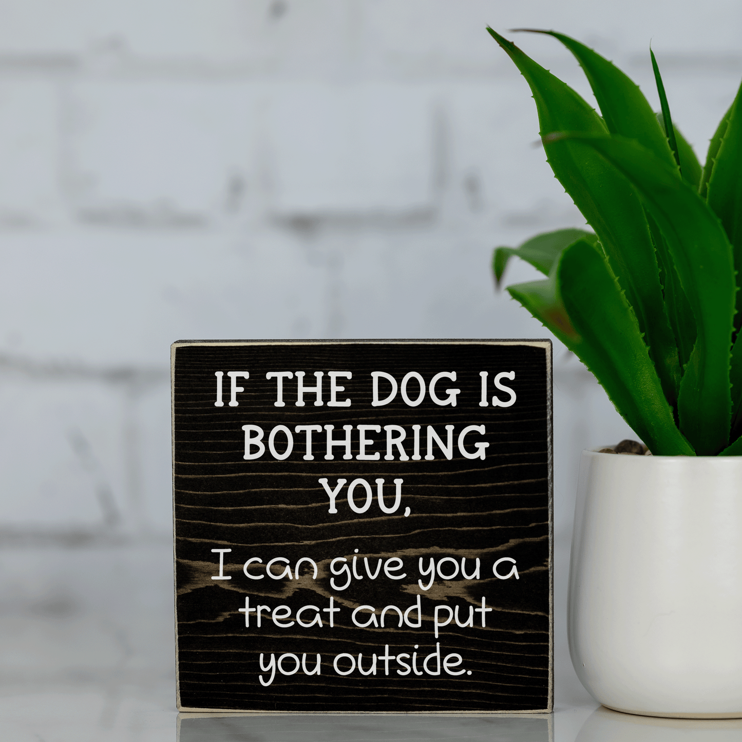 if the dog is bothering you, i can give you a treat and put you outside ~ wood sign block