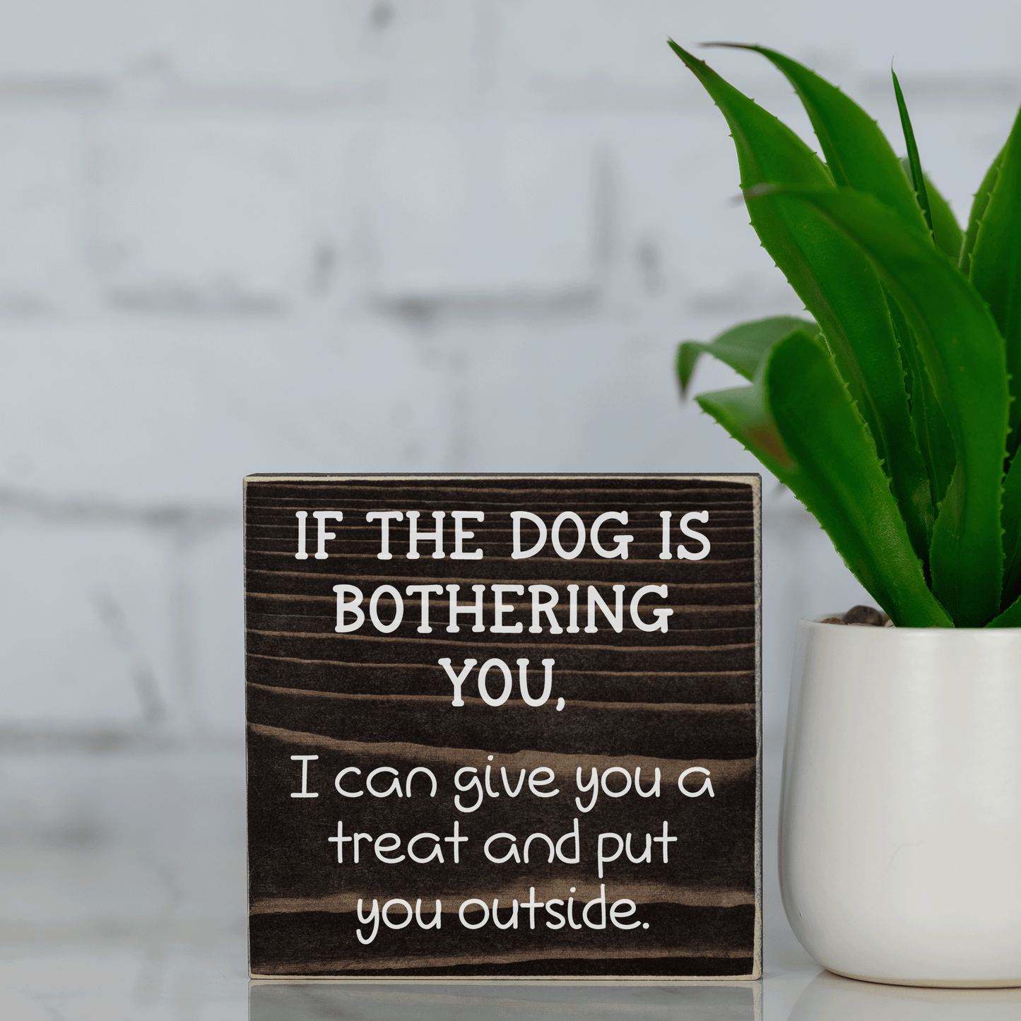 if the dog is bothering you, i can give you a treat and put you outside ~ wood sign block