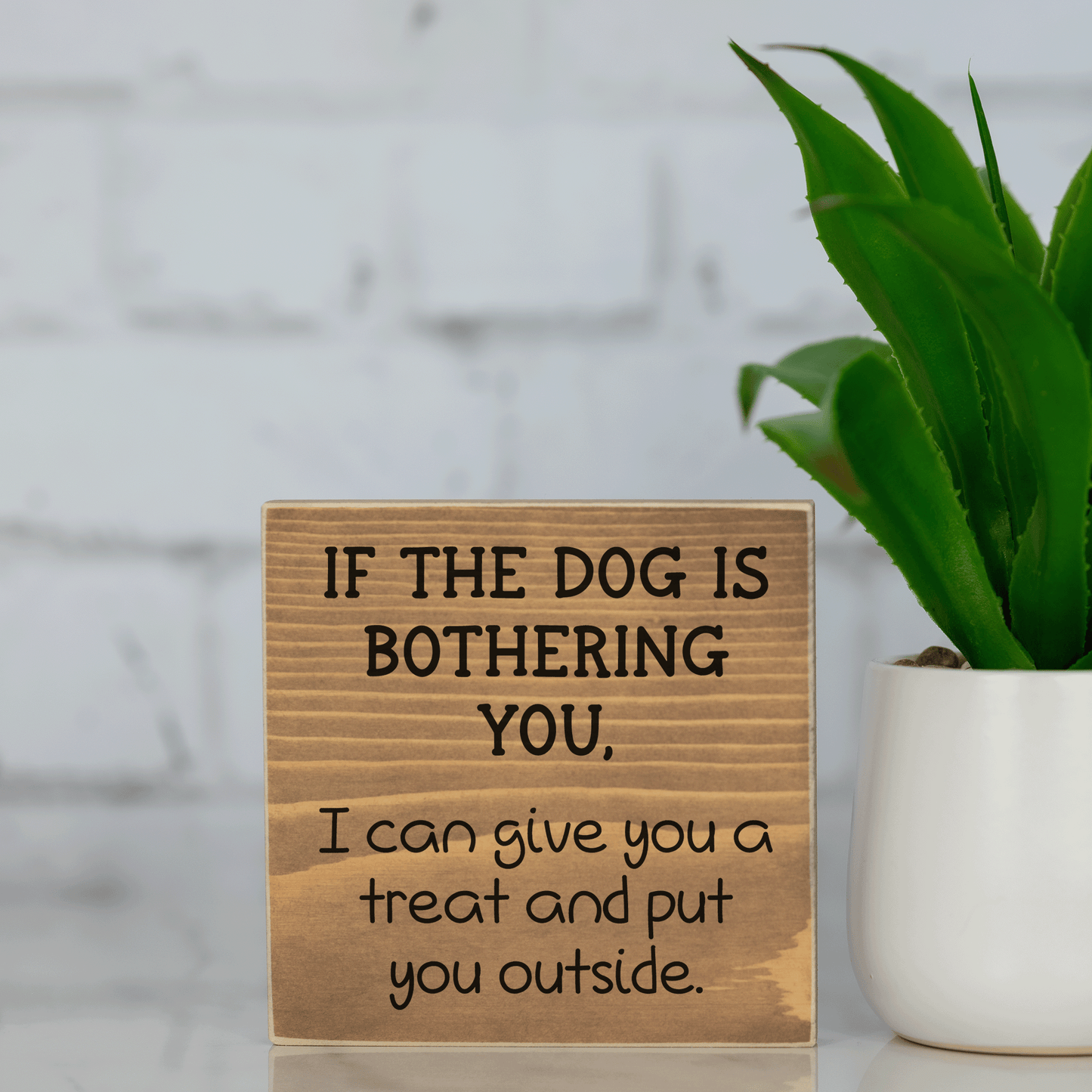 if the dog is bothering you, i can give you a treat and put you outside ~ wood sign block