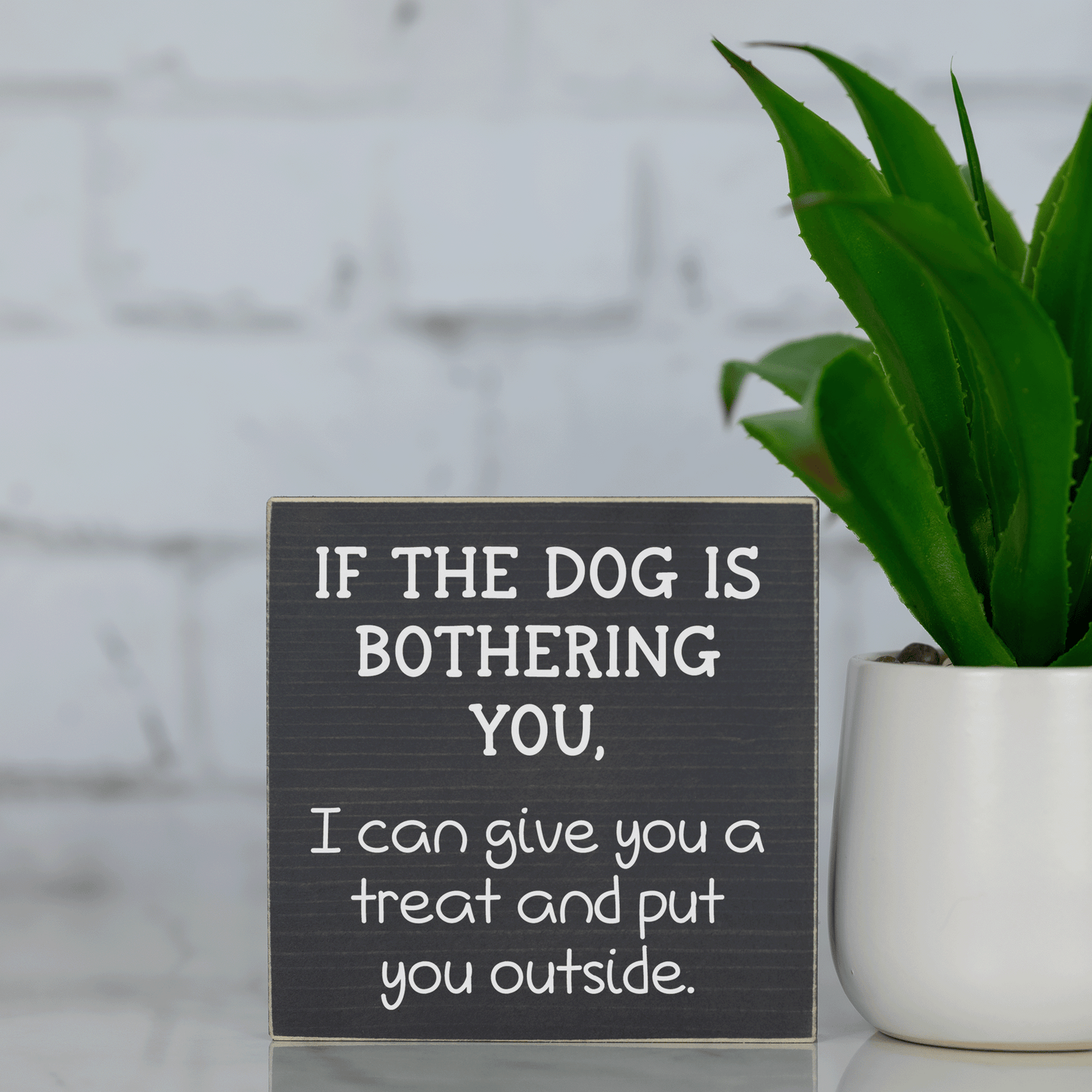 if the dog is bothering you, i can give you a treat and put you outside ~ wood sign block