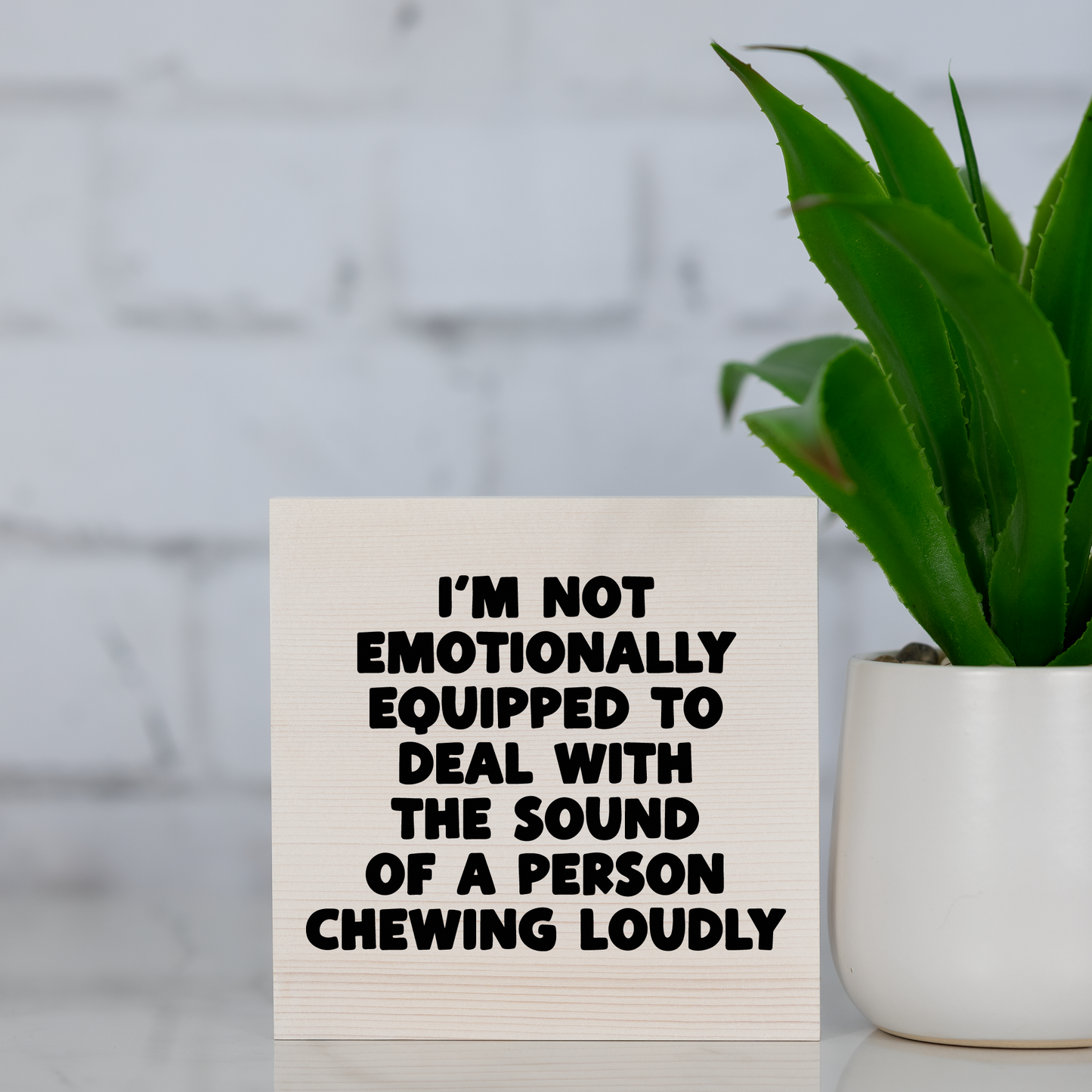 i’m not emotionally equipped to deal with the sound of a person chewing loudly ~ wood sign block (Copy)
