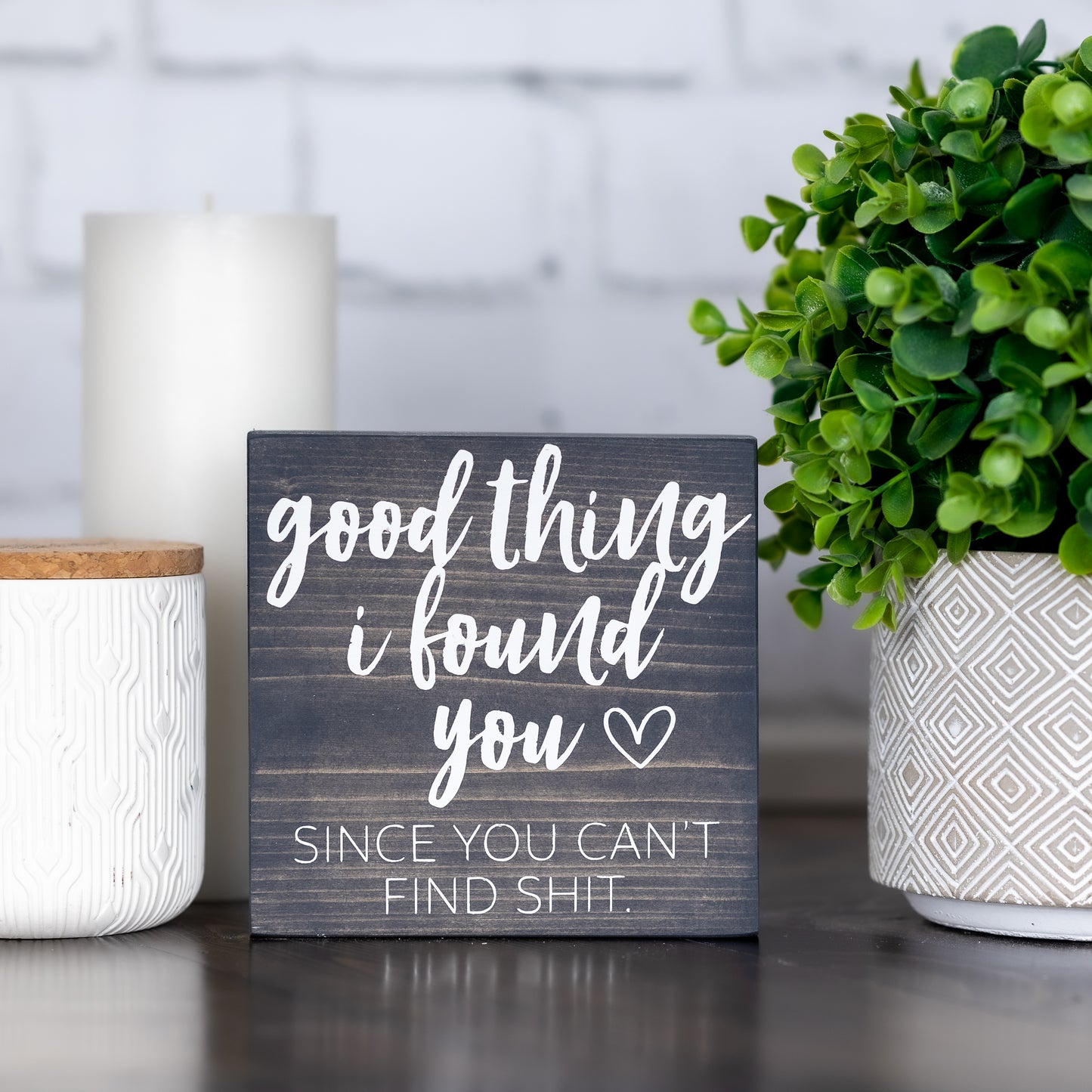 good thing i found you since you can't find shit ~ wood sign