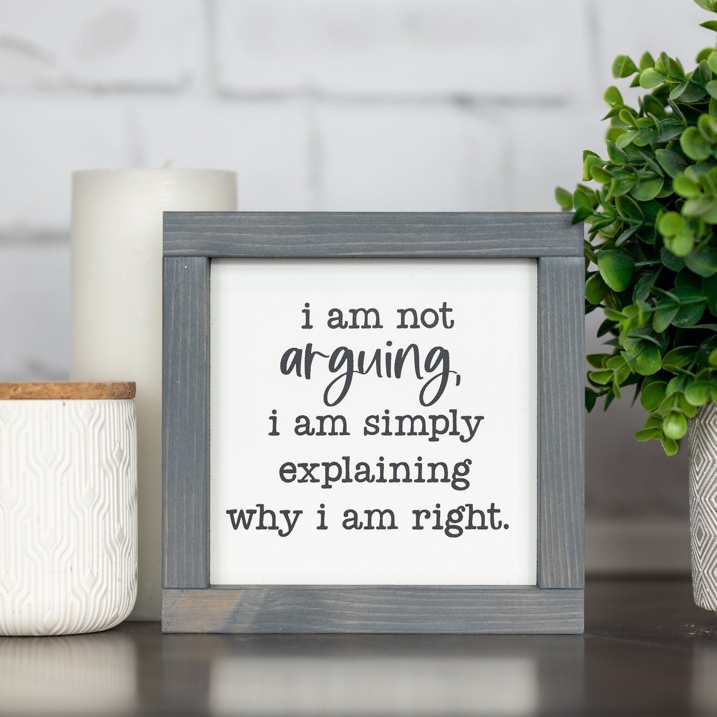 i am not arguing, i am simply explaining why i am right ~ mini sign
