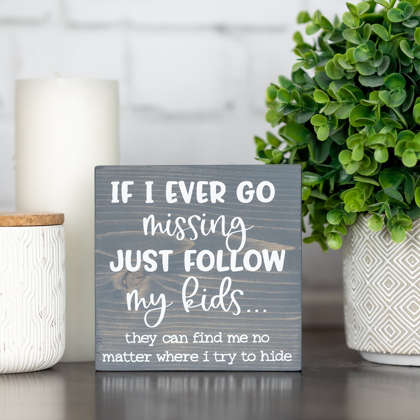 if i ever go missing just follow my kids...they can find me no matter where i try to hide ~ block sign