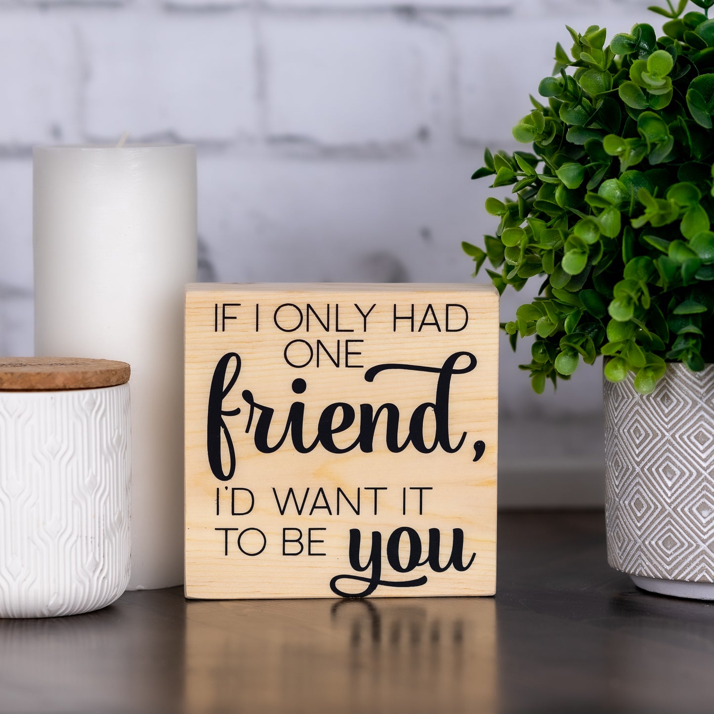 if i only had one friend, i'd want it to be you ~ shelf block sign