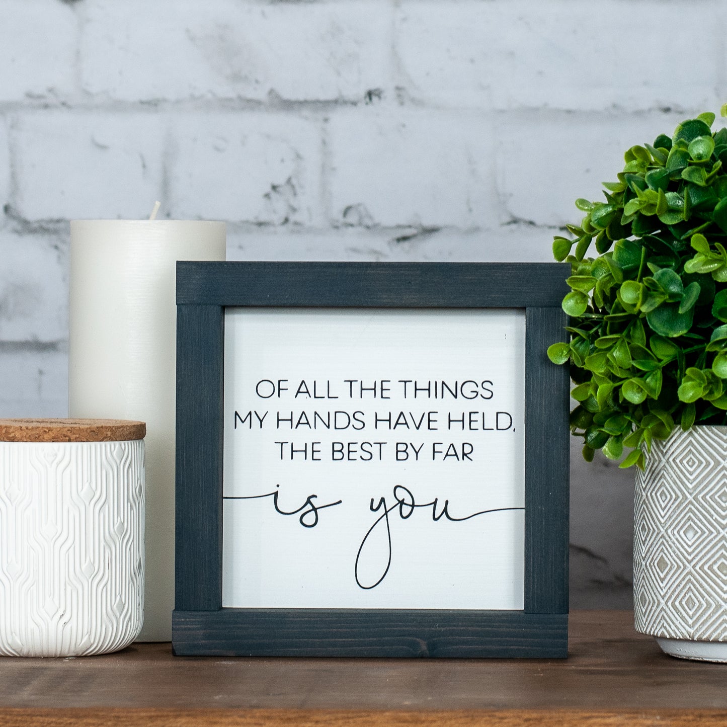 of all the things my hands have held, the best by far is you ~ mini sign