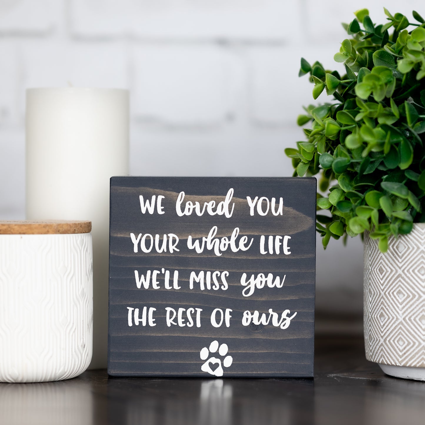 we loved you your whole life we'll miss you the rest of ours (dog memorial) ~ block sign