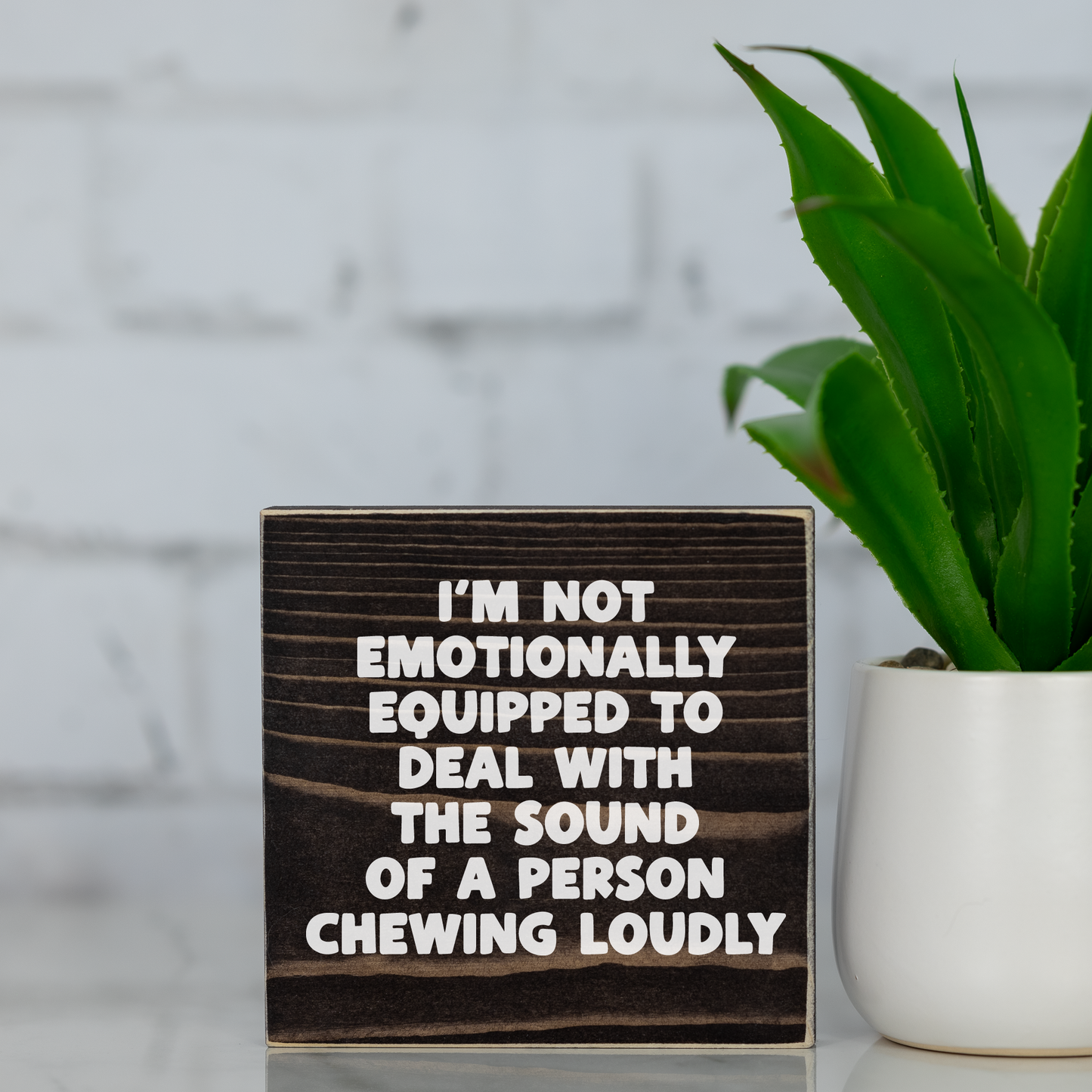 i’m not emotionally equipped to deal with the sound of a person chewing loudly ~ wood sign block (Copy)