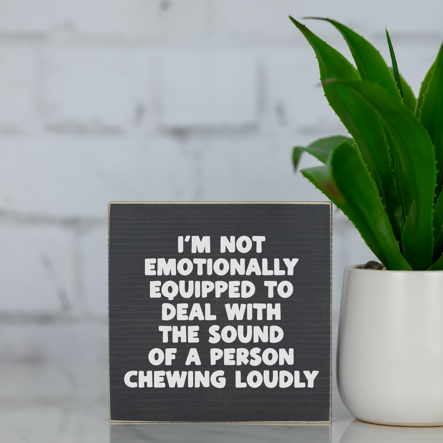 i’m not emotionally equipped to deal with the sound of a person chewing loudly ~ wood sign block (Copy)