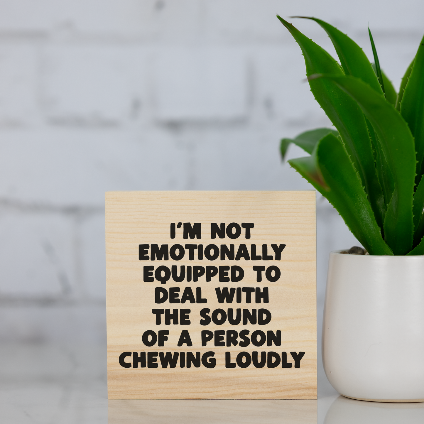 i’m not emotionally equipped to deal with the sound of a person chewing loudly ~ wood sign block (Copy)