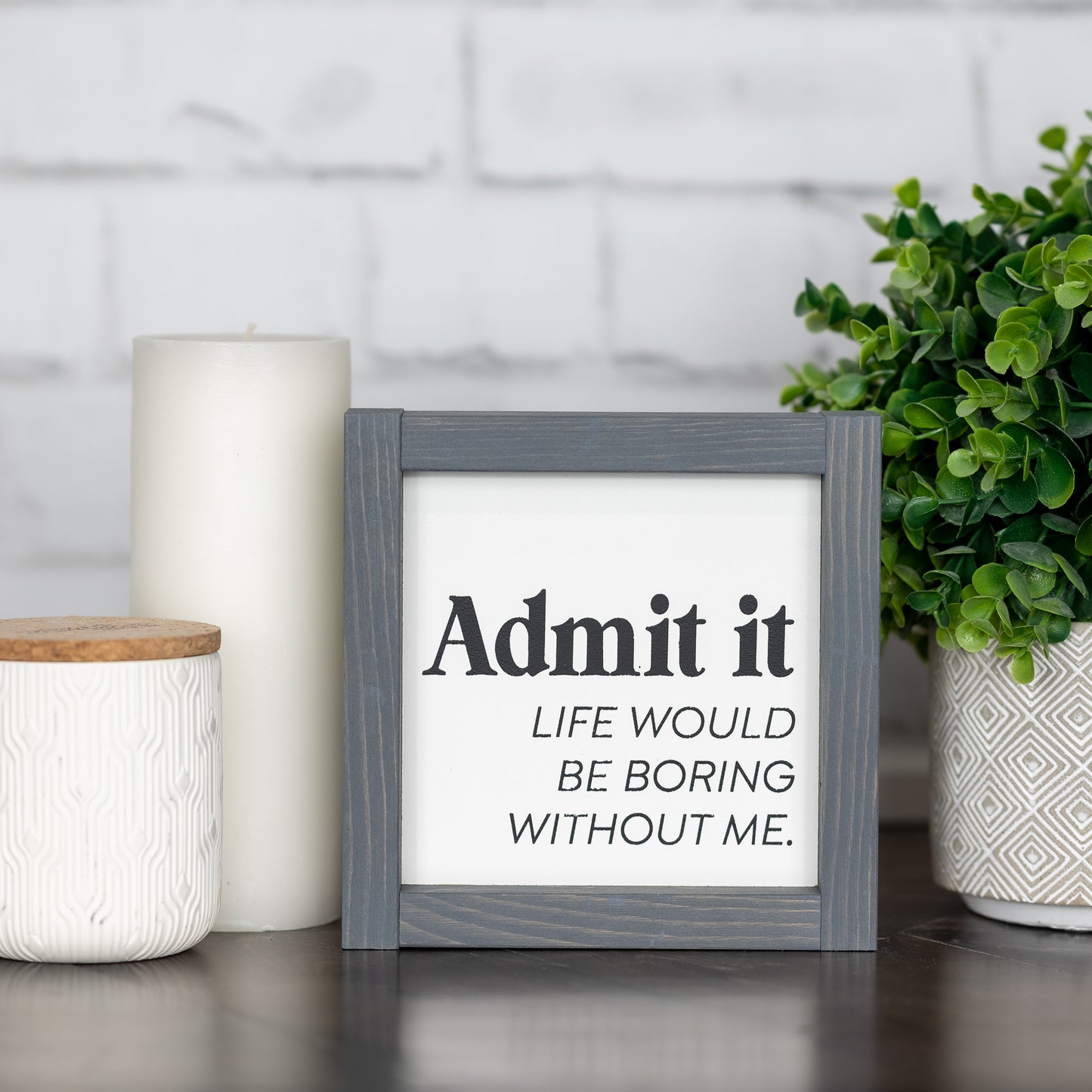 admit it life would be boring without me ~ mini wood sign