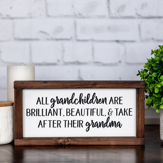 all grandchildren are brilliant, beautiful & take after their grandma ~ wood sign