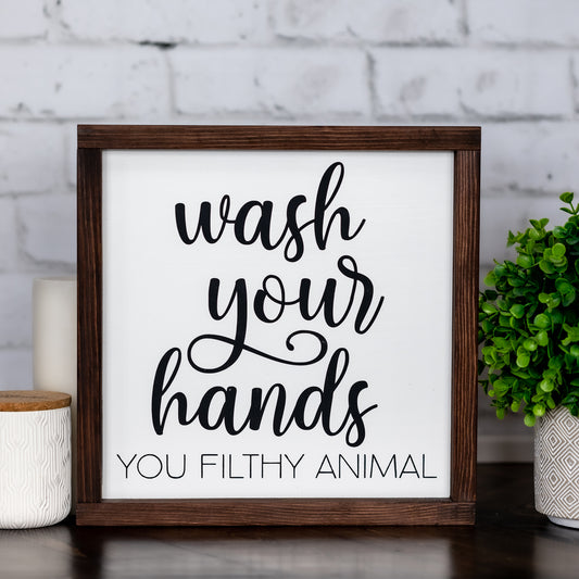 wash your hands ya filthy animal  ~ wood sign