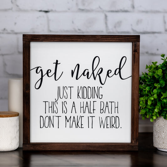 get naked just kidding this is a half bath don't make it weird ~ wood sign