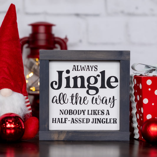 always jingle all the way nobody likes a half assed jingler ~ mini sign