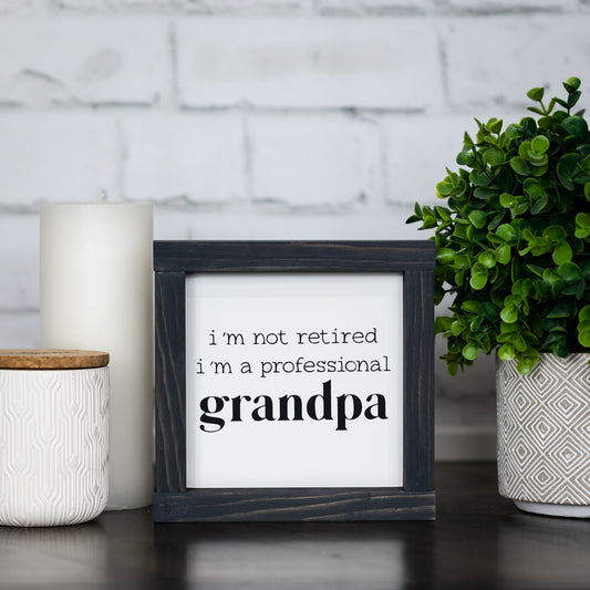 I'm not retired, I'm a professional grandpa ~ wood sign