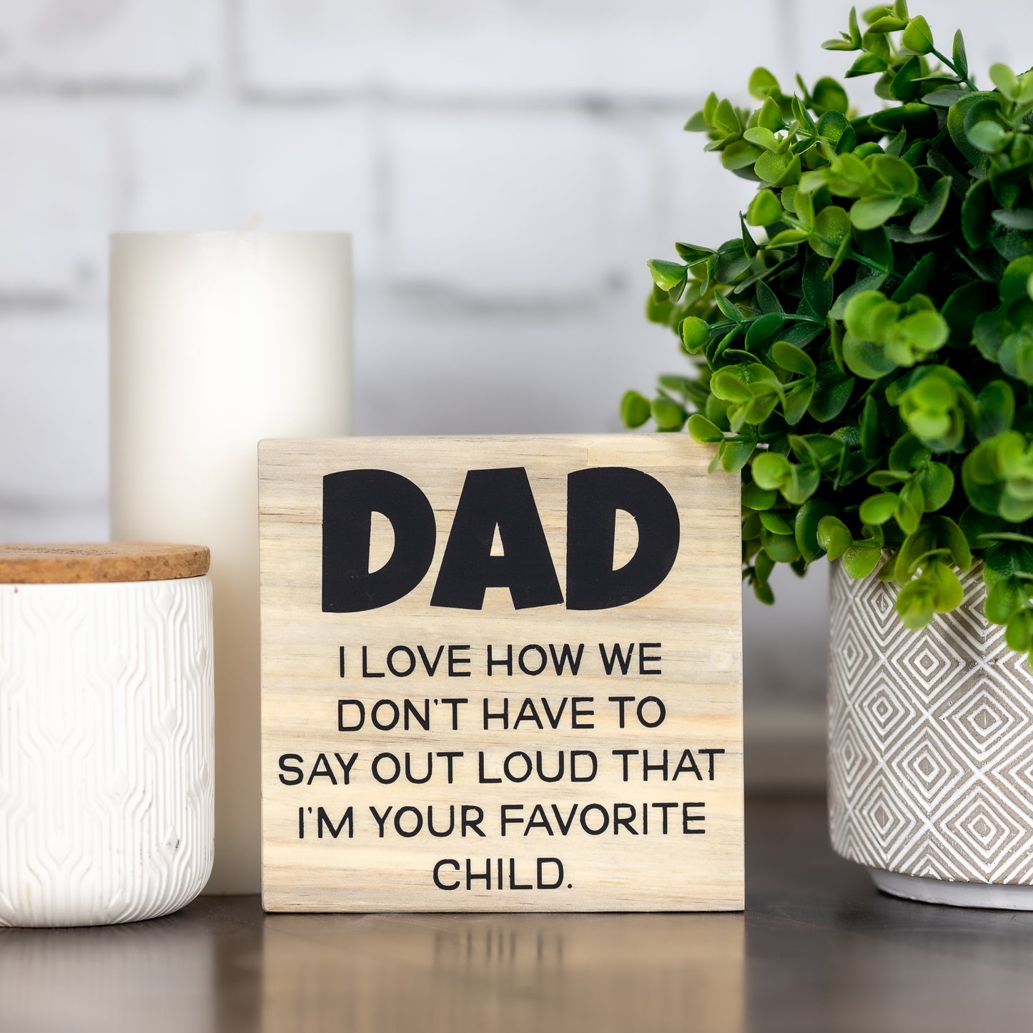 dad I love how we don't have to say out loud that I'm your favorite child ~ block sign