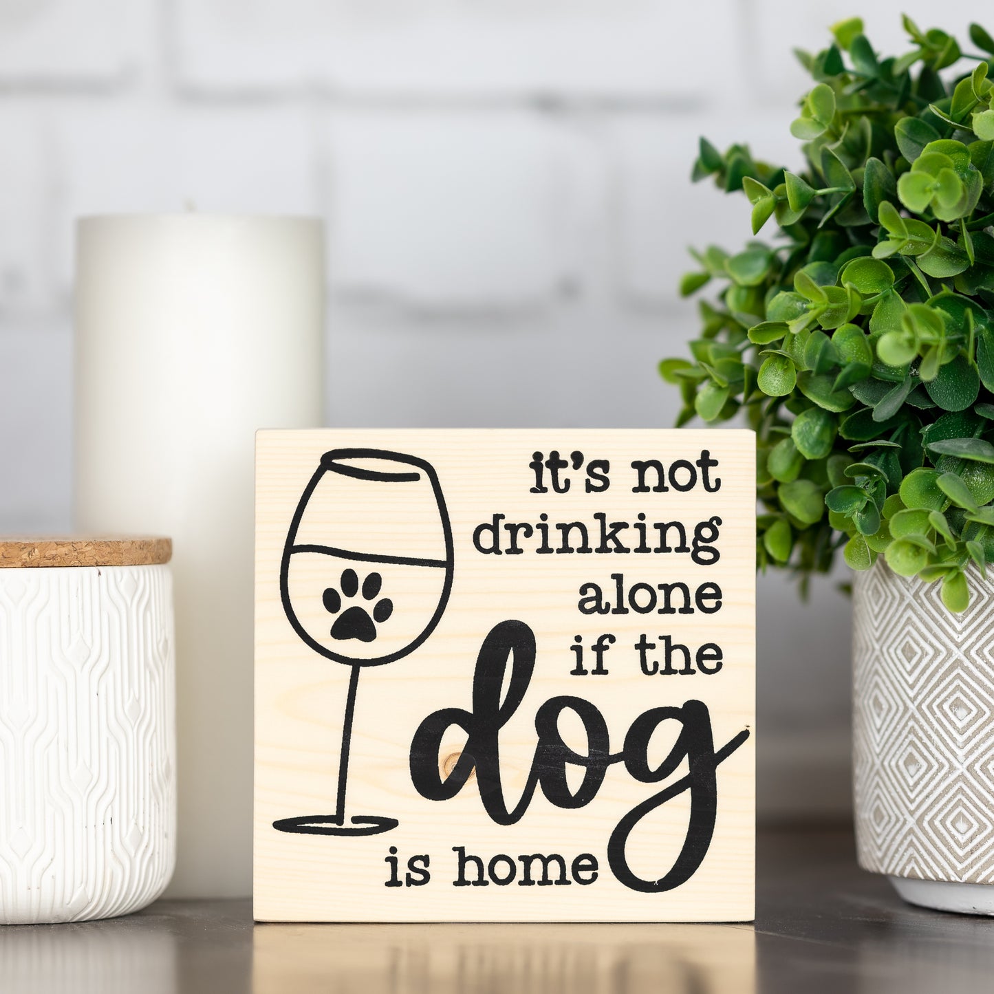 it's not drinking alone if the dog is home ~ wood block sign
