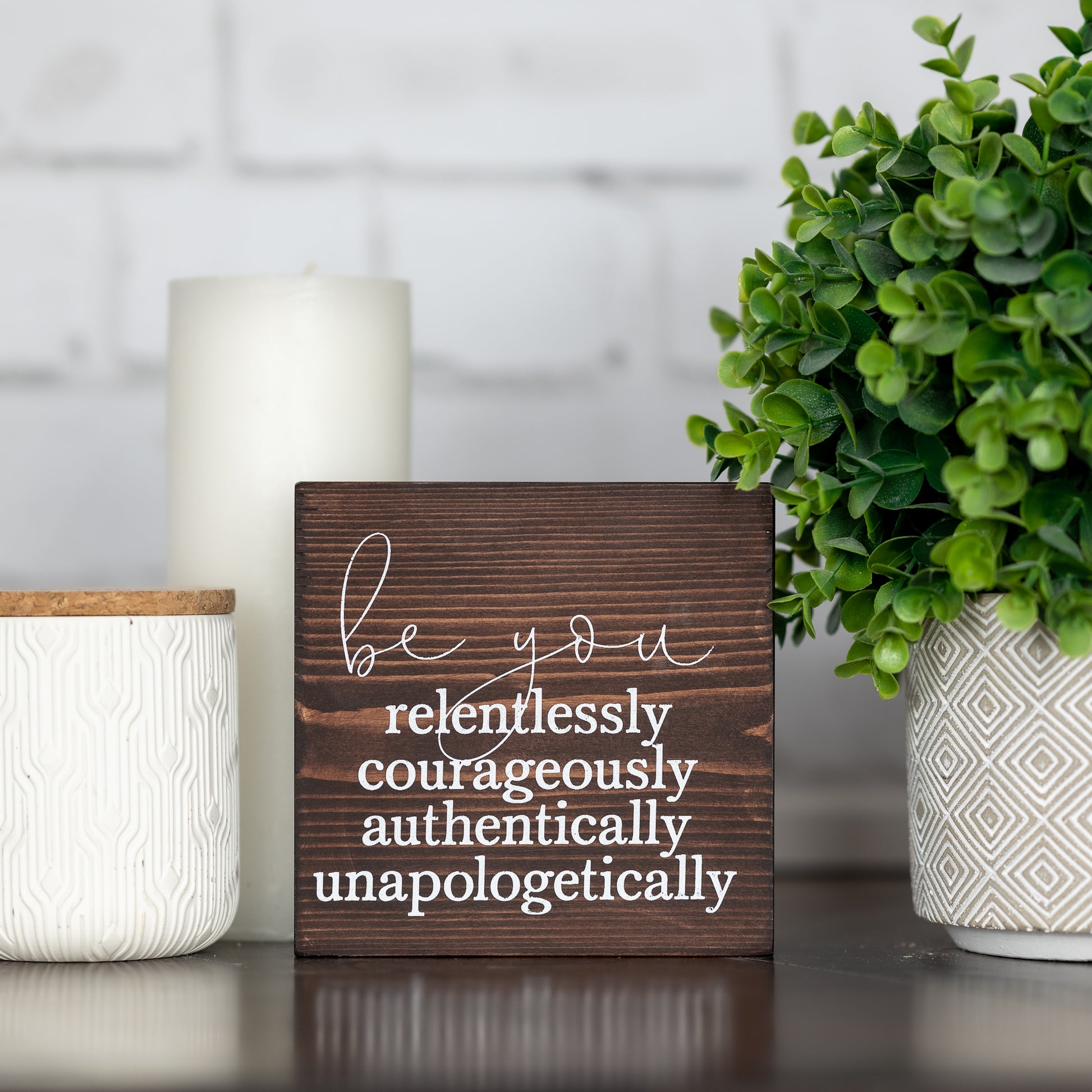 be you, restlessly, courageously, authentically, unapologetically   ~ wood block sign