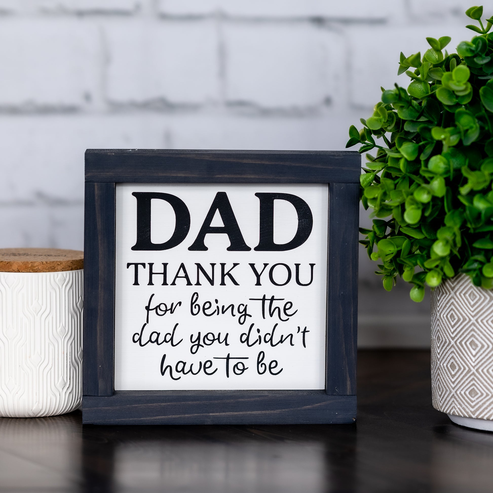 dad, thank you for being the dad you didn't have to be ~ mini sign