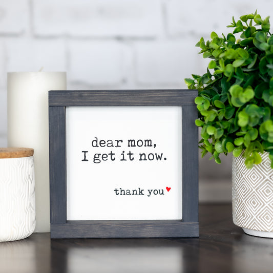 dear mom, I get it now. thank you - mini sign