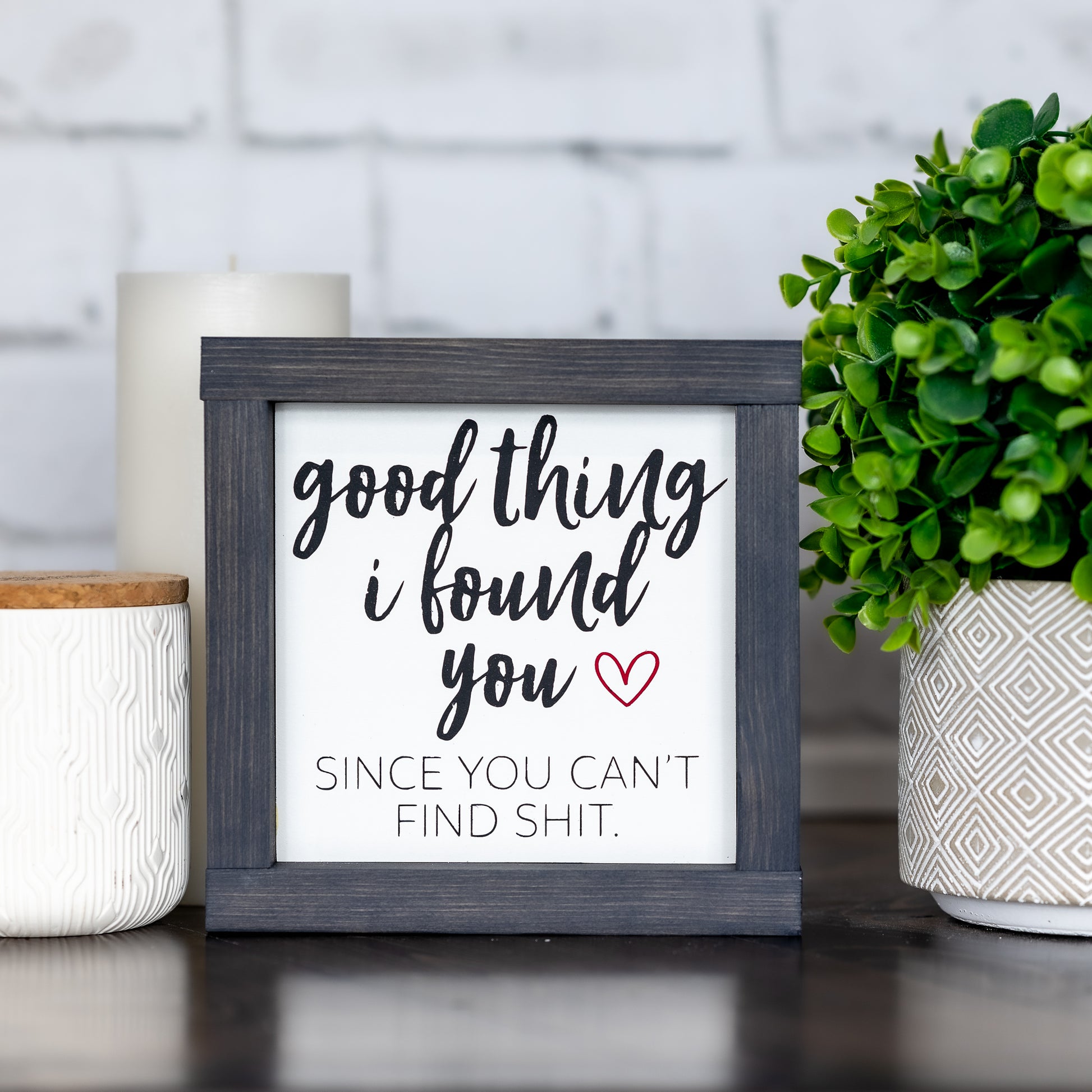 good thing I found you since you can't find shit ~ wood sign