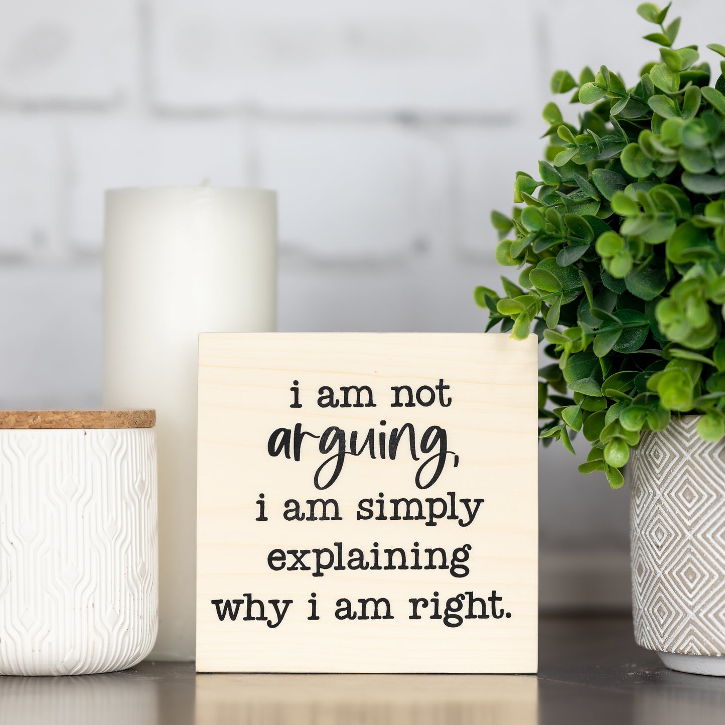 I am not arguing, I am simply explaining why I am right ~ wood block sign