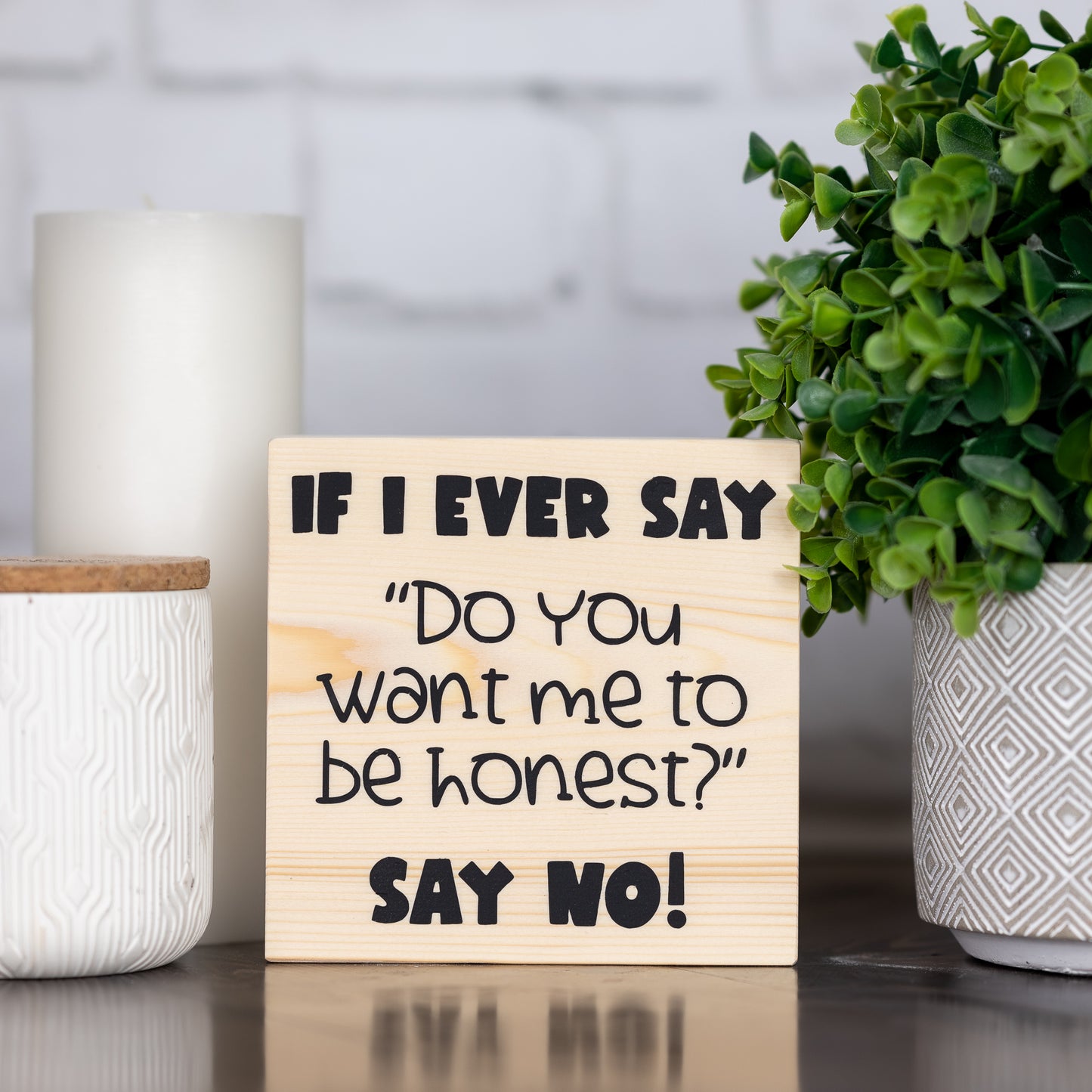 if i ever say "do you want me to be honest?" say no! ~ block sign
