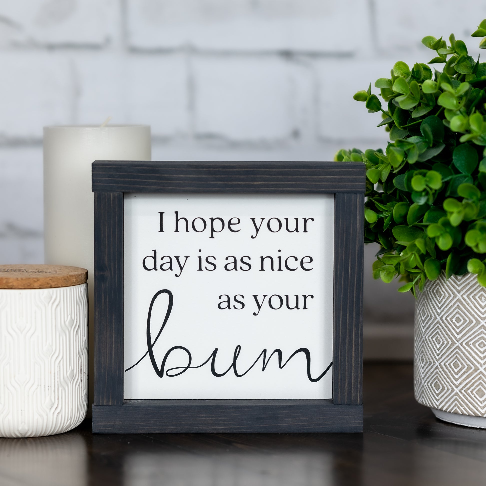 I hope your day is as nice as your bum ~ wood sign