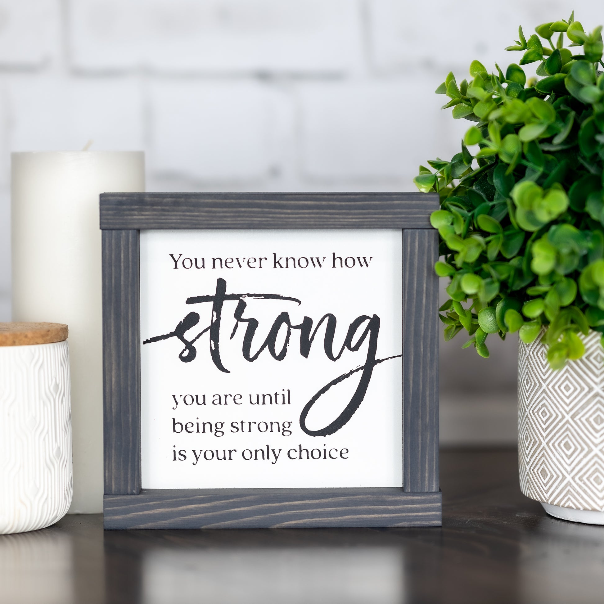 you never know how strong you are until strong is your only choice ~ mini sign