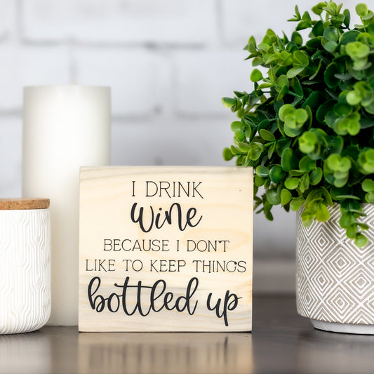 i drink wine because i don't like to keep things bottled up ~ shelf block sign