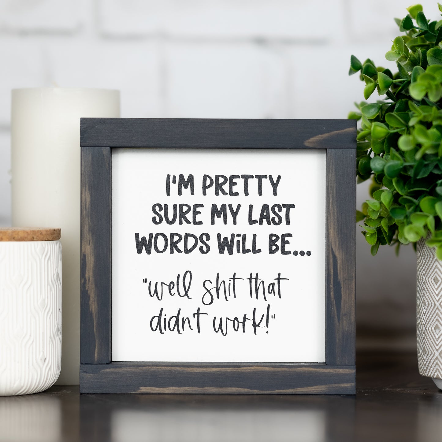i'm pretty sure my last words will be...well sh*t that didn't work ~ mini sign