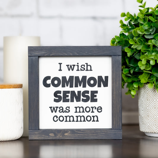 i wish common sense was more common ~ mini sign