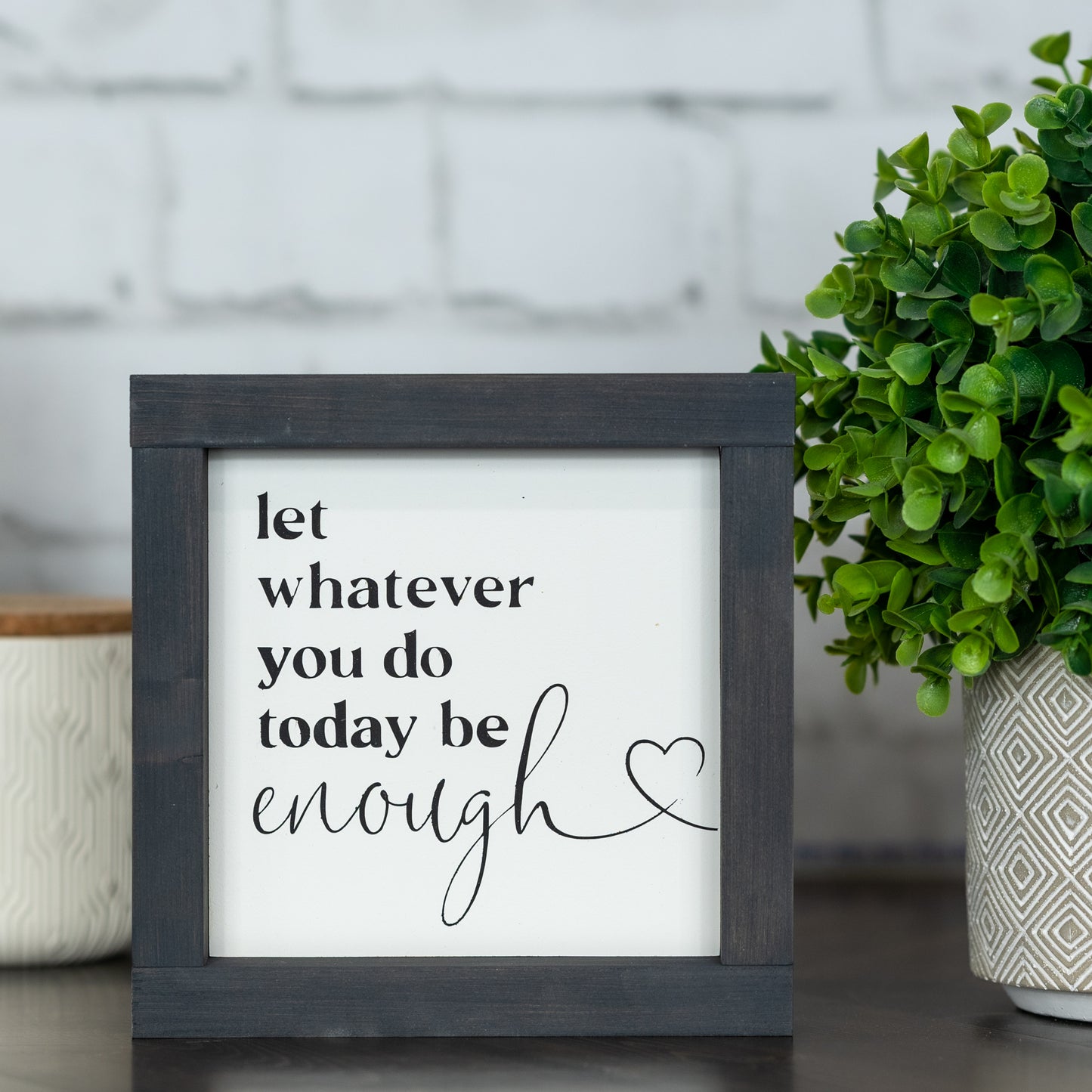 let whatever you do today be enough ~ mini sign