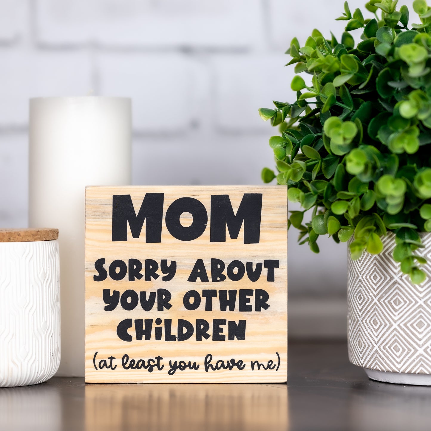 mom sorry about your other children at least you have me ~ shelf block sign