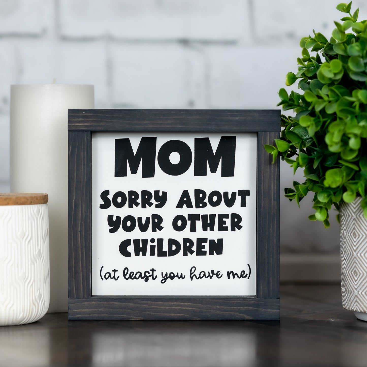 mom sorry about your other children at least you had me - mini sign