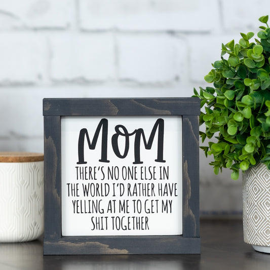 mom there's no one else in the world ~ mini sign