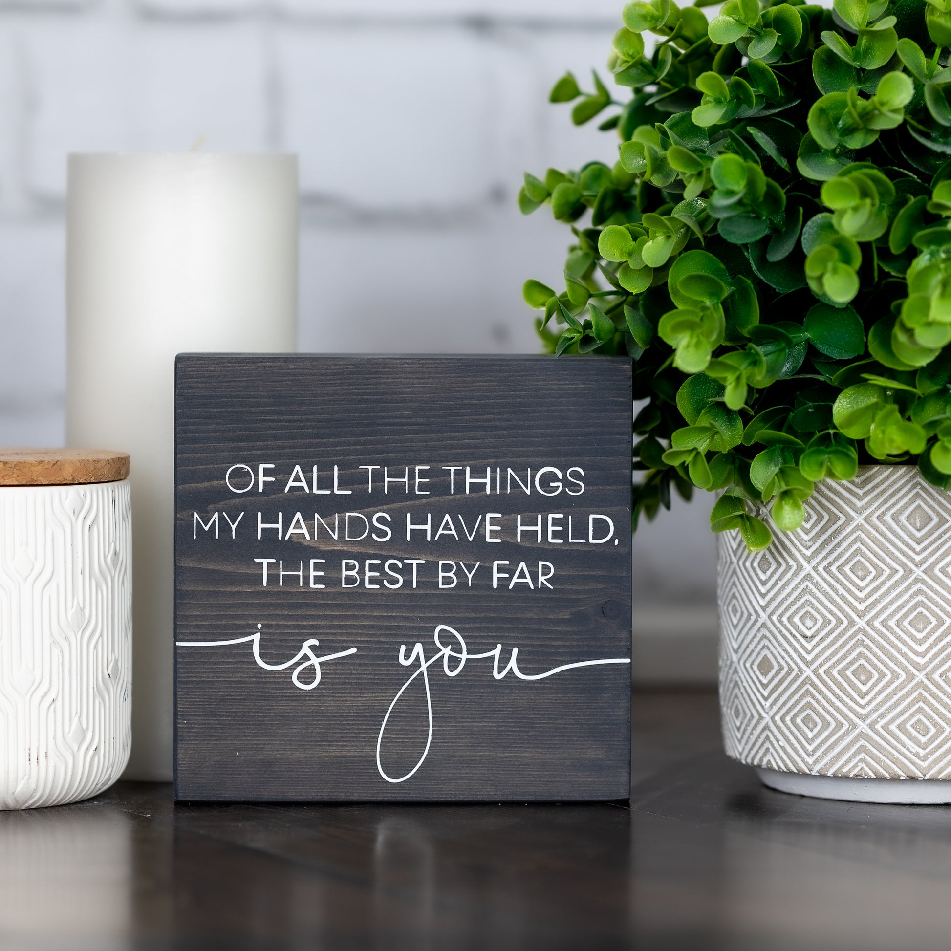 of all the things my hands have held, the best by far is you ~ shelf block sign