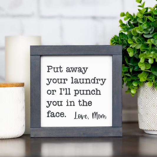 put away your laundry or I'll punch you in the face ~ mini sign