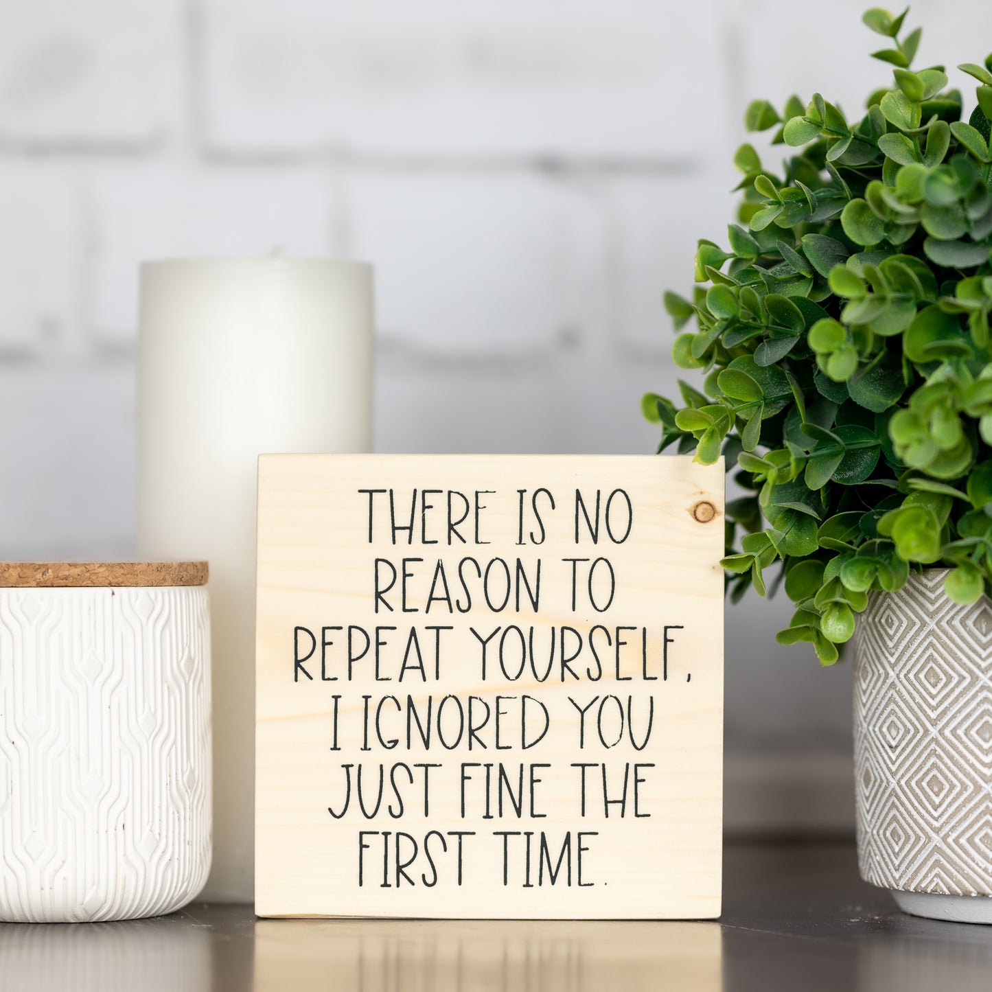 there is no reason to repeat yourself, i ignored you just fine the first time ~ wood block sign