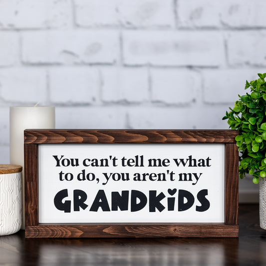 you can't tell me what to do, you aren't my grandkids ~ wood sign